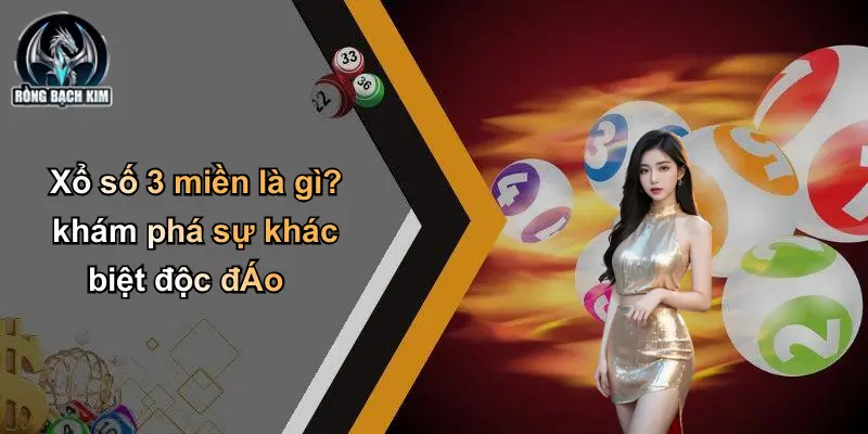 Xổ Số 3 Miền: Trải Nghiệm Số Đỉnh Cao Cùng Rồng Bạch Kim Xổ số 3 miền là gì? khám phá sự khác biệt độc đÁo