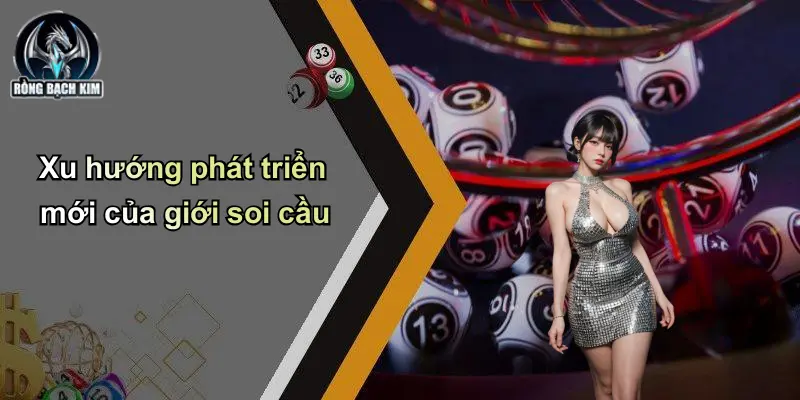 Xu hướng phát triển mới của giới soi cầu