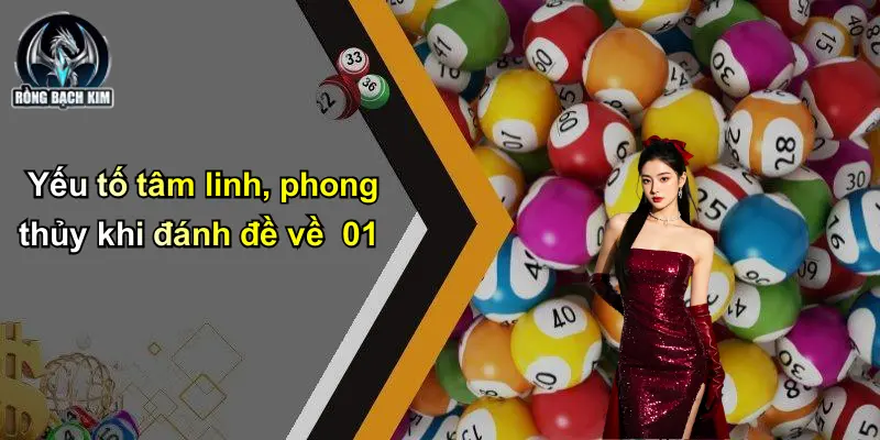 Đề Về 01 Đánh Con Gì: Kinh Nghiệm Chọn Số Chuẩn Rồng Bạch Kim Yếu tố tâm linh, phong thủy khi đánh đề về 01