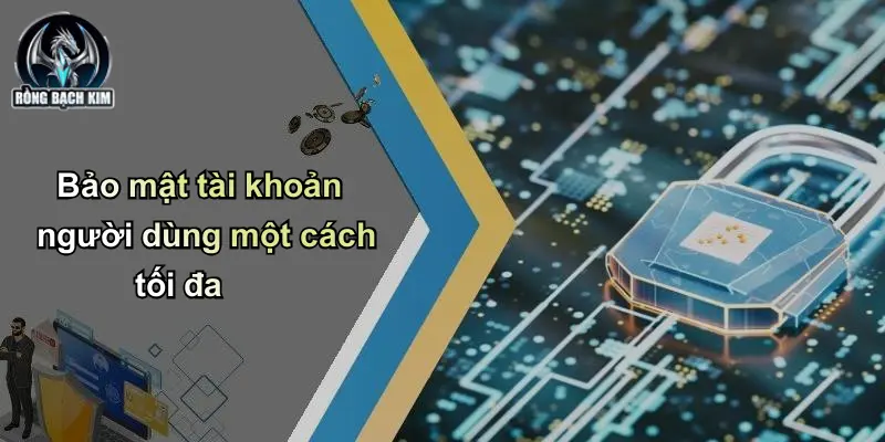 Chính sách bảo mật Bảo mật tài khoản người dùng một cách tối đa