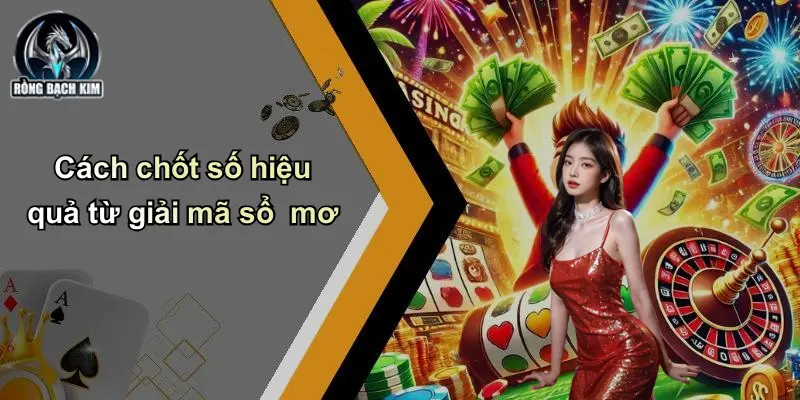 Cách chốt số hiệu quả từ giải mã sổ mơ