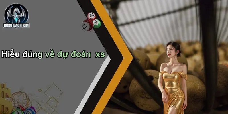 Hiểu đúng về dự đoán xs