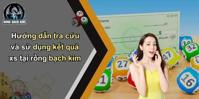 Kết quả XS Hướng dẫn tra cứu và sử dụng kết quả xs tại rồng bạch kim