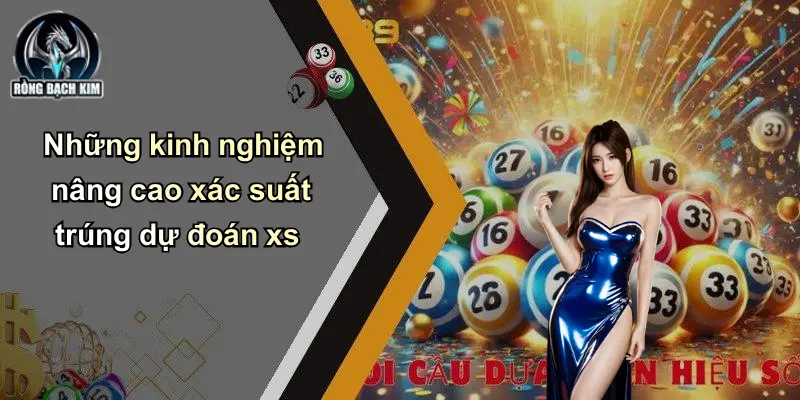 Những kinh nghiệm nâng cao xác suất trúng dự đoán xs