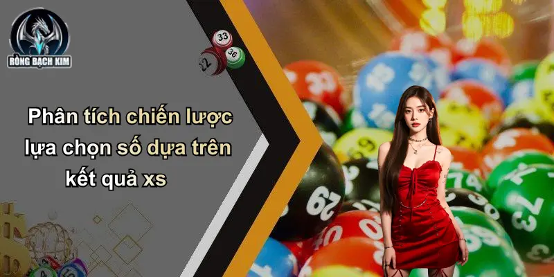 Kết quả XS Phân tích chiến lược lựa chọn số dựa trên kết quả xs