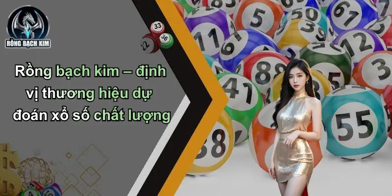 Rồng bạch kim – định vị thương hiệu dự đoán xổ số chất lượng