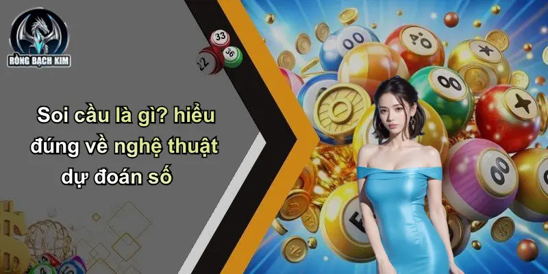 Soi cầu là gì? hiểu đúng về nghệ thuật dự đoán số